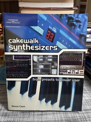 Cakewalk Synthesizers : From Presets to Power User by Simon Cann (2006, Trade...