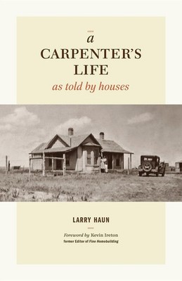 A Carpenter's Life as Told by Houses: A Memoir of Craftsmanship, Community, ...