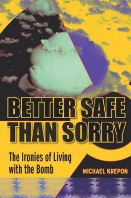 Better Safe Than Sorry Ironies Living with Bomb by Michael Krepon 9780804760638