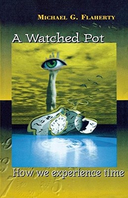 A Watched Pot: How We Experience Time,Michael G. Flaherty