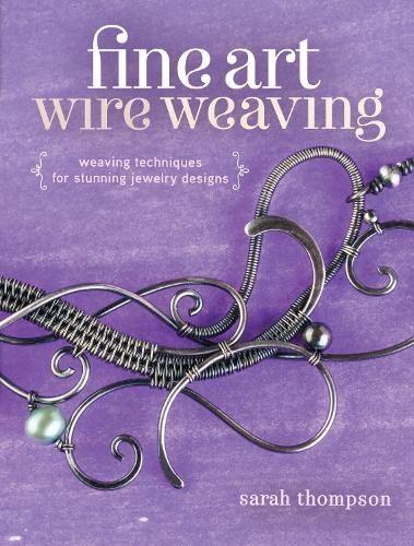 Fine Art Wire Weaving by Sarah Thompson - 9781632500250