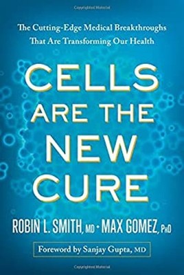 Cells Are the New Cure : The Cutting-Edge Medical Breakthroughs T