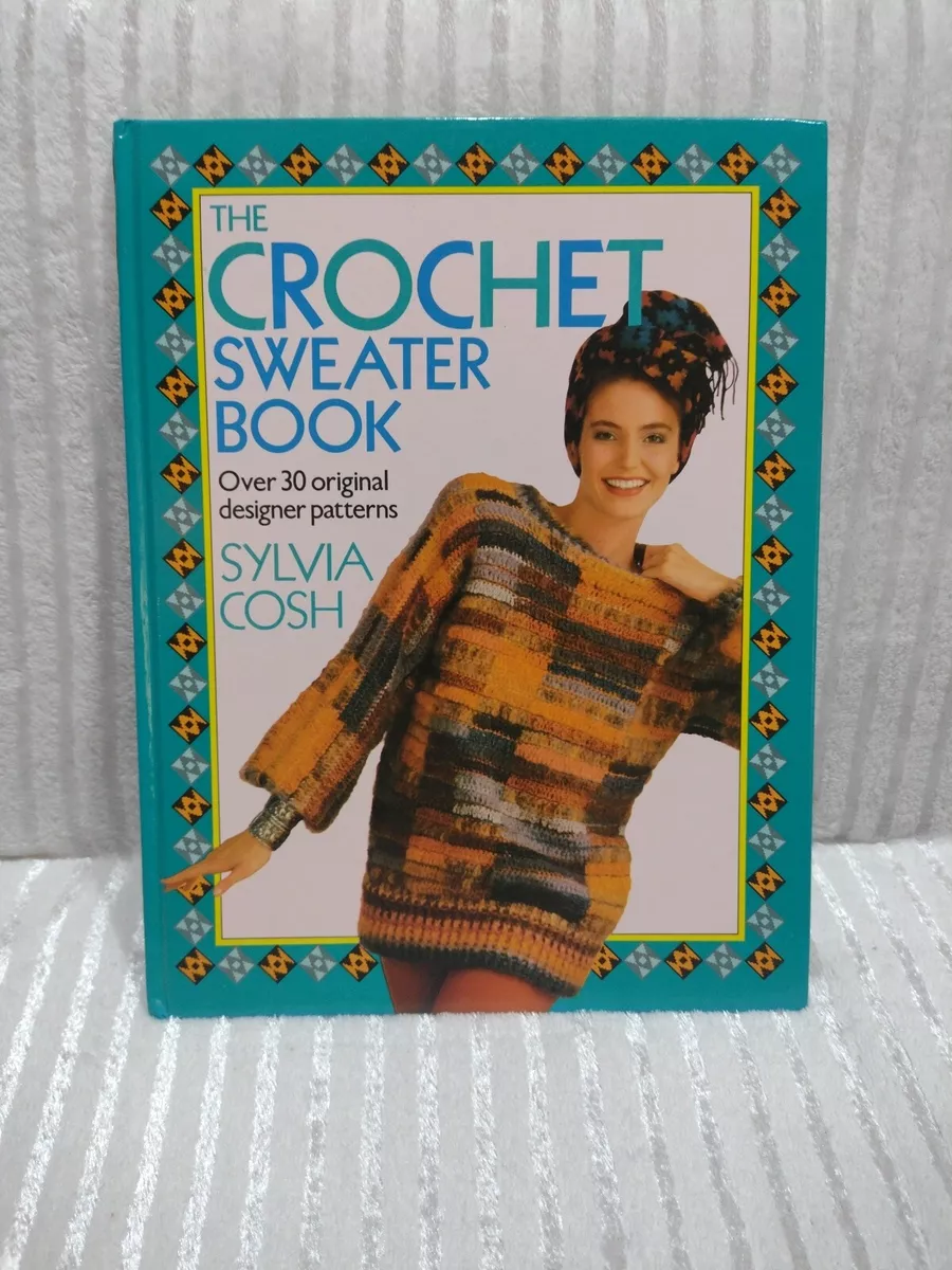 The Crochet Sweater Book Over 30 Original Designer Patterns by
