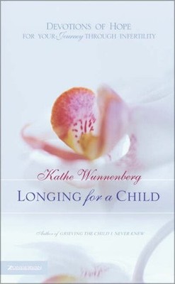 LONGING FOR A CHILD: DEVOTIONS OF HOPE FOR YOUR JOURNEY By Kathe Wunnenberg NEW