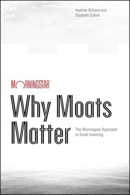 Why Moats Matter : the Morningstar Approach to Stock In - Trade Paperback NEW El