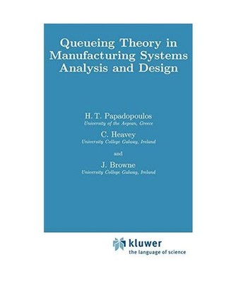Queueing Theory in Manufacturing Systems Analysis and Design, H. T. Papadopolous