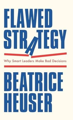 Flawed Strategy: Why Smart Leaders Make Bad Decisions by Beatrice Heuser NEW
