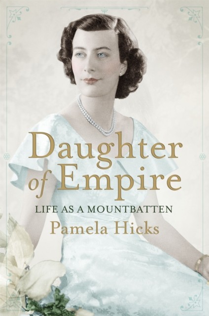 Daughter of Empire Life as a Mountbatten by Lady Pamela Hicks (Paperback Book)