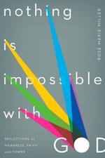 NOTHING IS IMPOSSIBLE WITH GOD: REFLECTIONS ON WEAKNESS, By Rose Marie Miller