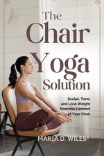 Maria D. Wiles  The Chair Yoga Solution: Sculpt, Tone, and Lo (Book) (US IMPORT)