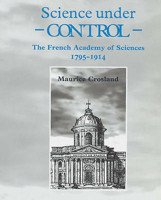 Science under Control The French Academy of Sciences 1795 1914 Crosland