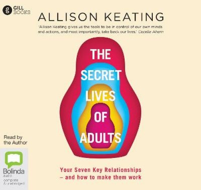 The Secret Lives of Adults: Your Seven Key Relationships   How To Make Them