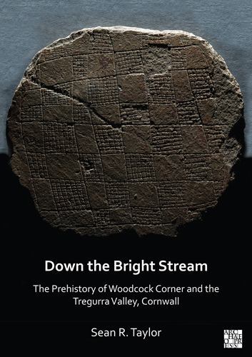 Down the Bright Stream: the Prehistory of Woodcock Corner and the Tregurra ...