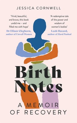 Birth Notes | A Memoir of Trauma, Motherhood and Recovery | Jessica Cornwell