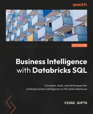 Business Intelligence with Databricks SQL: Concepts, tools, and techniques for,