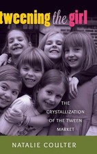 Tweening the Girl: The Crystallization of the Tween Market by Natalie Coulter (E