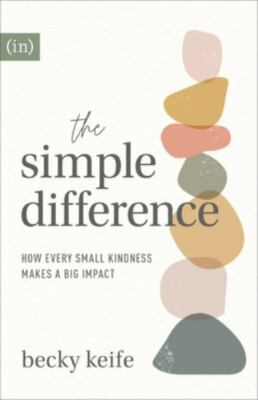 The Simple Difference: How Every Small Kindness Makes a Big Impact - Becky Keife