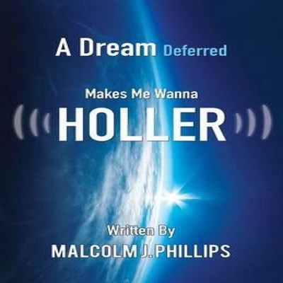 A Dream Deferred Makes Me Wanna Holler Malcolm J. Phillips Paperb
