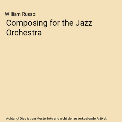 Composing for the Jazz Orchestra, William Russo