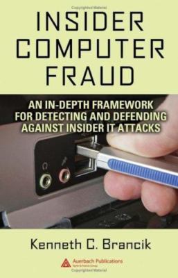 Insider Computer Fraud: An In-Depth Framework for Detecting and Defending...