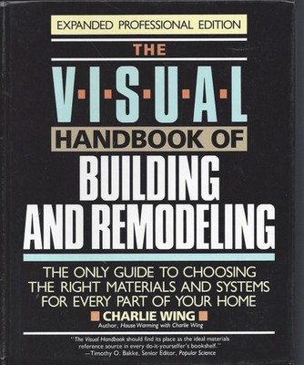 Visual Handbook of Building and Remodeling : The Only Guide to Choosing the...