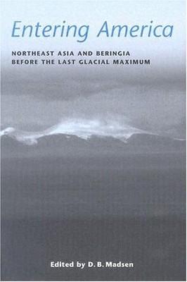 ENTERING AMERICA: NORTHEAST ASIA AND BERINGIA BEFORE THE By David B. Madsen *VG*