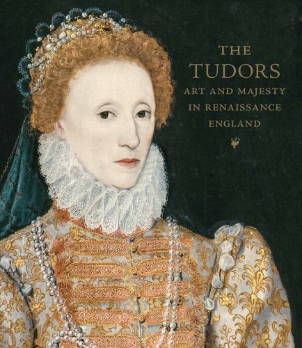 Tudors : Art and Majesty in Renaissance England by Adam Eaker and Elizabeth ...