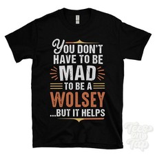 YOU DON'T HAVE TO BE MAD TO BE A WOLSEY T-SHIRT surname family name funny gift