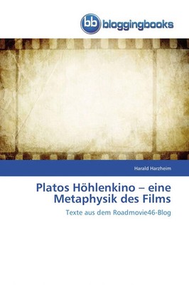 Platos Höhlenkino - eine Metaphysik des Films Texte aus dem Roadmovie46-Blog
