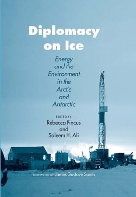 Diplomacy on Ice: Energy and the Environment in the Arctic and Antarctic: New