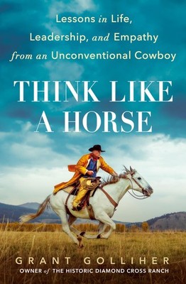 Think Like a Horse: Lessons in Life, Leadership, and Empathy from an Unconve...