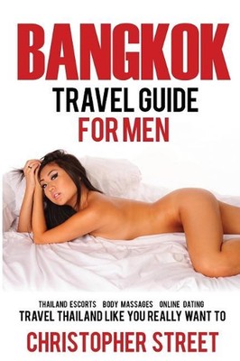 Bangkok: Bangkok Reiseführer für Männer, Reisen Thailand, wie Sie es wirklich wollen, 
