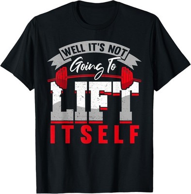 Gym Saying Its Not Going To Lift Itself Fit Gift Motivation T-Shirt