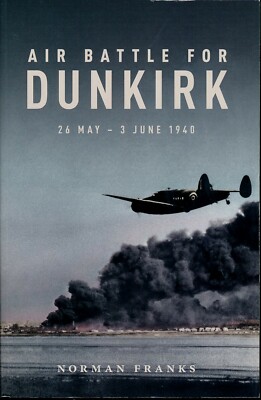 Air Battle for Dunkirk 26 May - 3 June 1940 (Grub Street) - New Copy