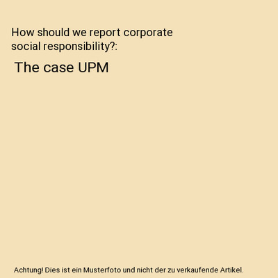 How should we report corporate social responsibility?: The case UPM, Hobrâwyld 