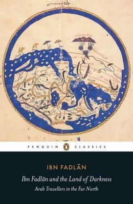 Ibn Fadlan and the Land of Darkness: Arab Travellers in the Far Nort (0140455078