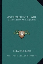 ASTROLOGICAL AIR: GEMINI, LIBRA AND AQUARIUS By Eleanor Kirk **BRAND NEW**