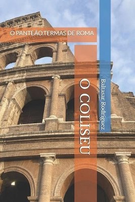 O Coliseu: O Pante?o.Termas de Roma by Baltasar Rodr?guez (Portuguese) Paperback