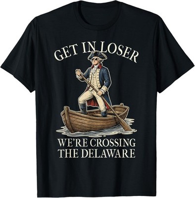 Get in Loser We're Crossing The Delaware Patriotic July 4th T-Shirt