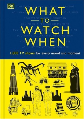 What to Watch When: 1,000 TV Shows for Every Mood and Moment by Christian Blauve