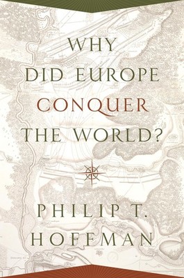 Why Did Europe Conquer the World?, Philip T Hoffman