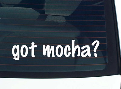 got mocha? CAR DECAL BUMPER STICKER VINYL FUNNY JOKE WINDOW