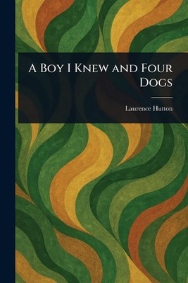 A Boy I Knew and Four Dogs by Laurence Hutton Paperback Book