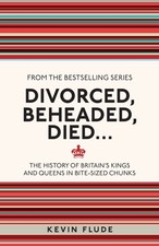 Divorced, Beheaded, Died . . .: The History of Britain's Kings and Queens in Bit