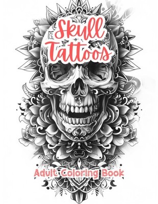 Skull Tattoos Coloring Book: Grayscale Art by TaylorStonelyArt Vol.