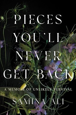 Pieces You'll Never Get Back: A Memoir of Unlikely Survival by Samina Ali Hardco