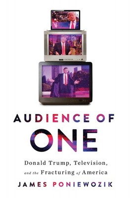 Audience of One: Donald Trump, Television, and the Fracturing of America, Poniew