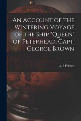Philpots - An Account of the Wintering Voyage of the Ship Queen of P - X555z