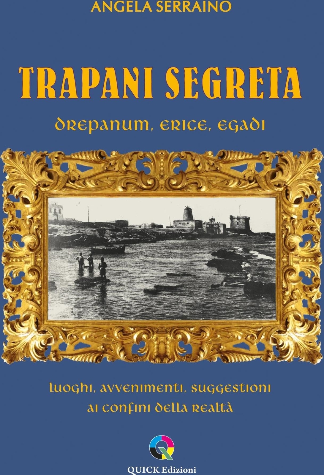 Libri Angela Serraino - Trapani Segreta. Drepanum, Erice, Egadi. Luoghi, Avvenim