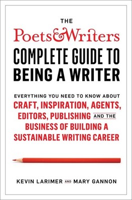 The Poets & Writers Complete Guide to Being a Writer: Everything You Need to...
